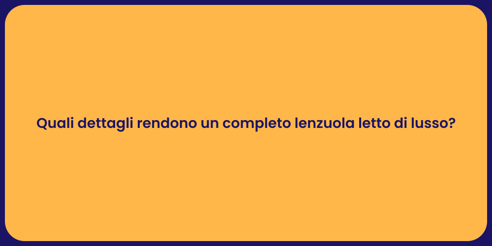 Quali dettagli rendono un completo lenzuola letto di lusso?