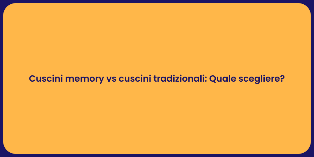 Cuscini memory vs cuscini tradizionali: Quale scegliere?