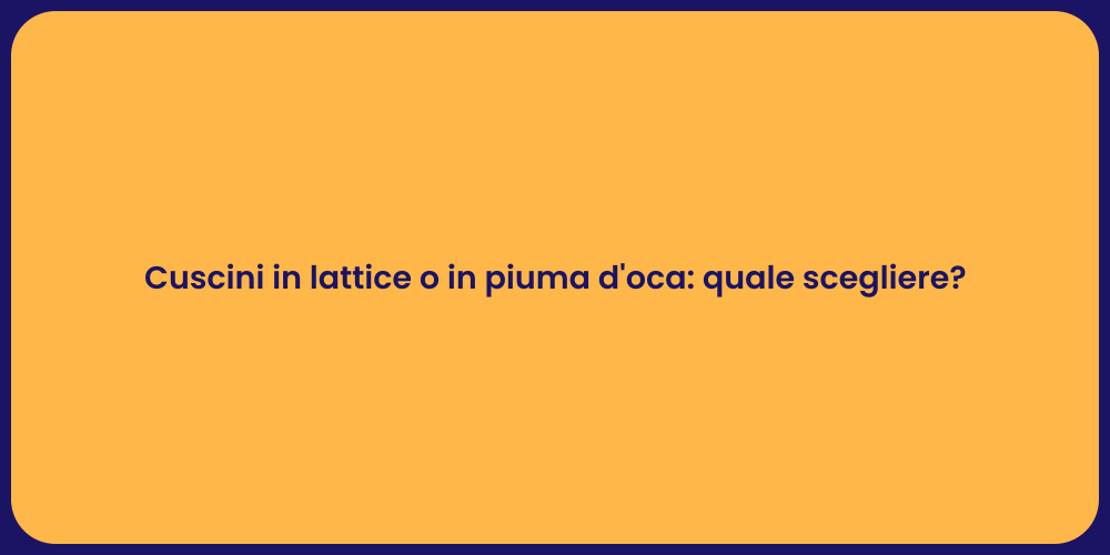 Cuscini in lattice o in piuma d'oca: quale scegliere?