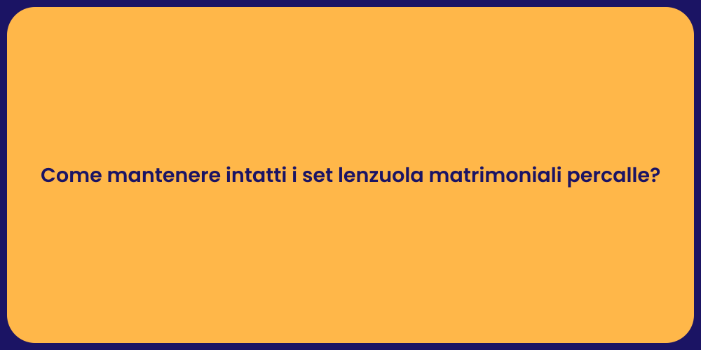Come mantenere intatti i set lenzuola matrimoniali percalle?