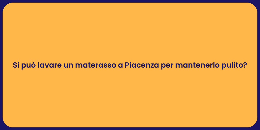 Si può lavare un materasso a Piacenza per mantenerlo pulito?