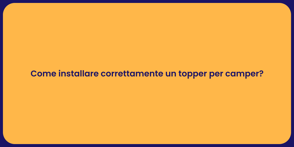 Come installare correttamente un topper per camper?