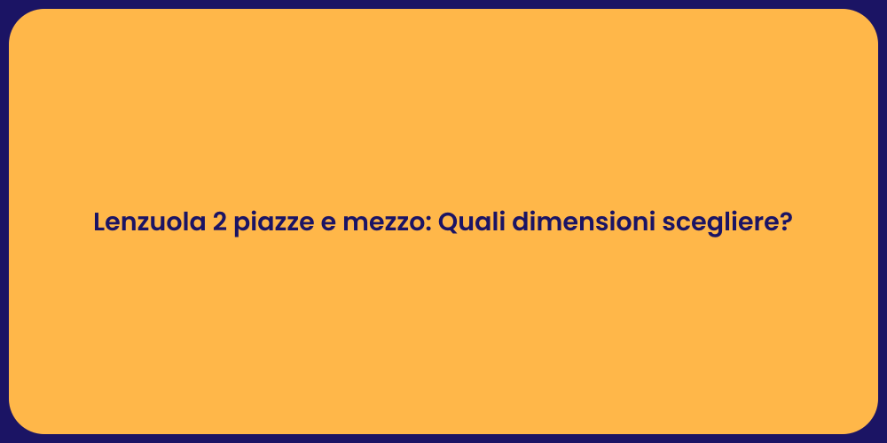 Lenzuola 2 piazze e mezzo: Quali dimensioni scegliere?