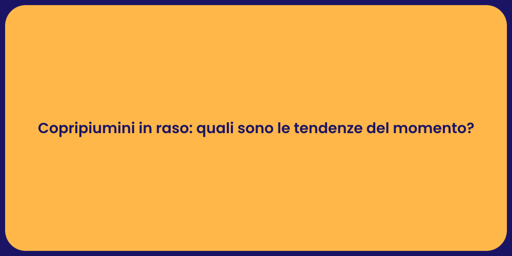 Copripiumini in raso: quali sono le tendenze del momento?