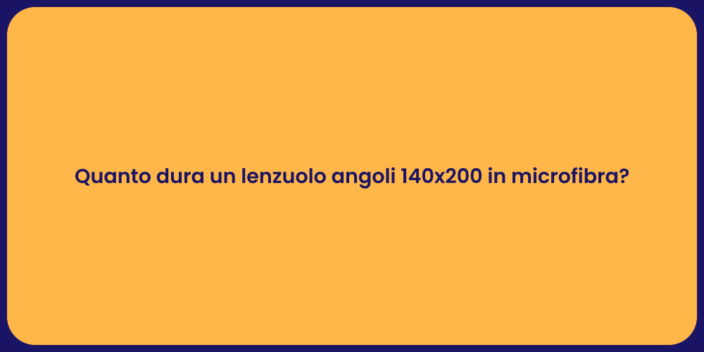 Quanto dura un lenzuolo angoli 140x200 in microfibra?