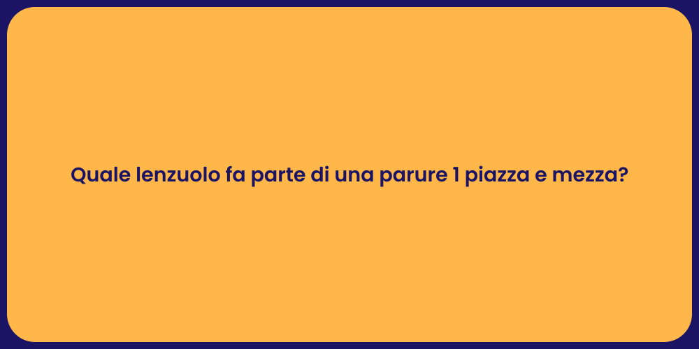 Quale lenzuolo fa parte di una parure 1 piazza e mezza?