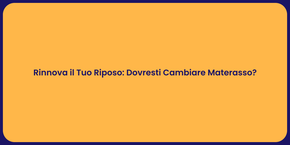 Rinnova il Tuo Riposo: Dovresti Cambiare Materasso?