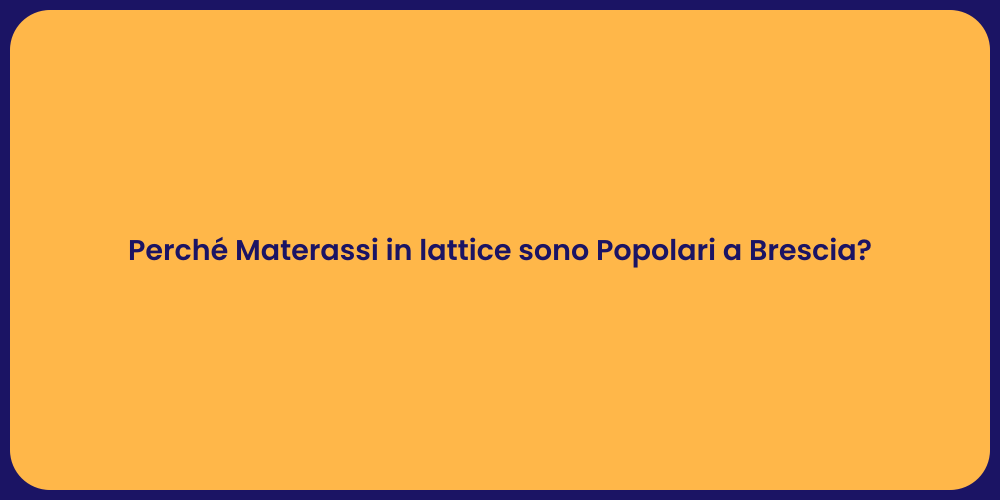 Perché Materassi in lattice sono Popolari a Brescia?