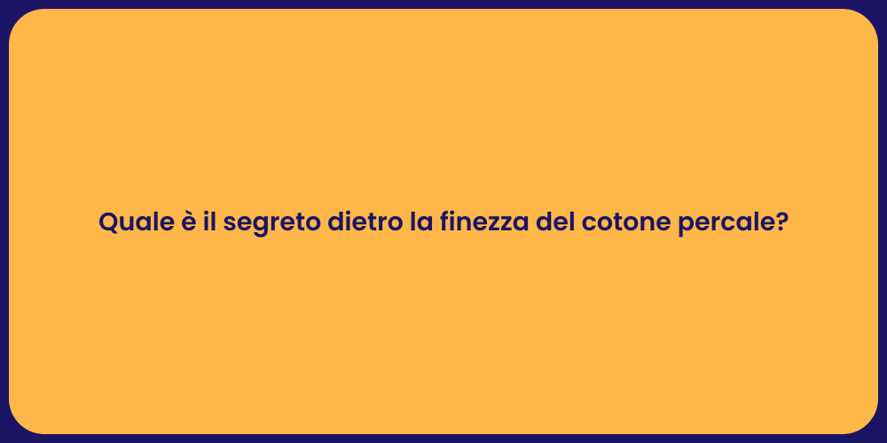 Quale è il segreto dietro la finezza del cotone percale?