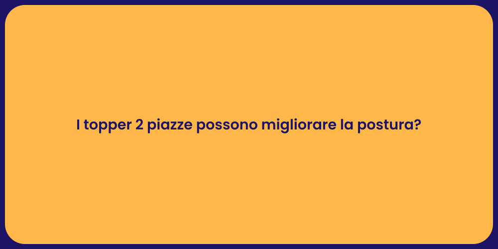 I topper 2 piazze possono migliorare la postura?