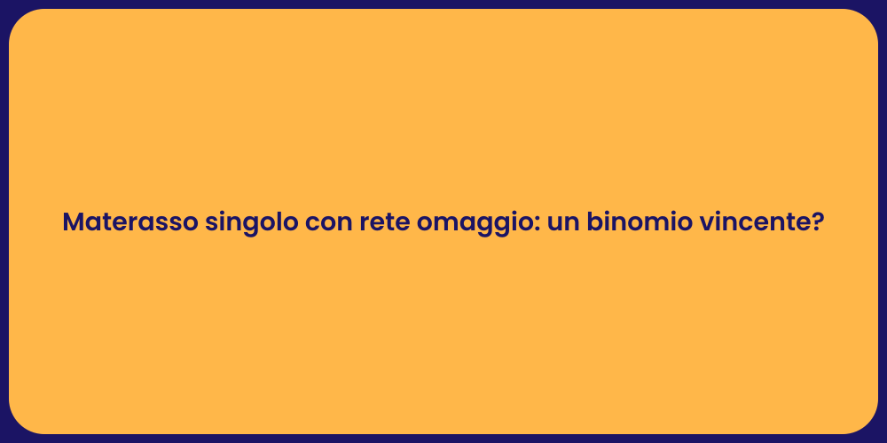 Materasso singolo con rete omaggio: un binomio vincente?