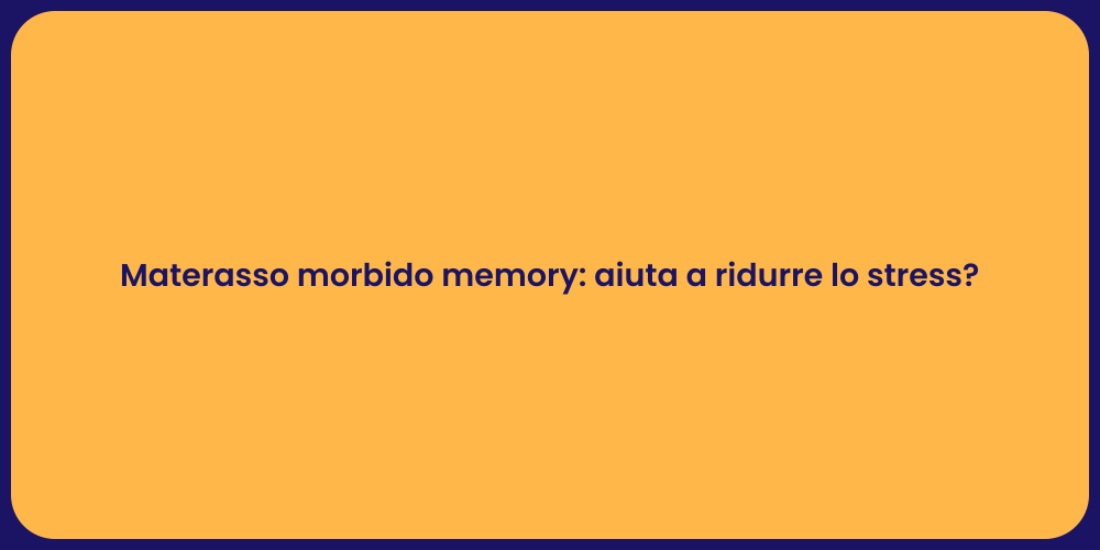 Materasso morbido memory: aiuta a ridurre lo stress?