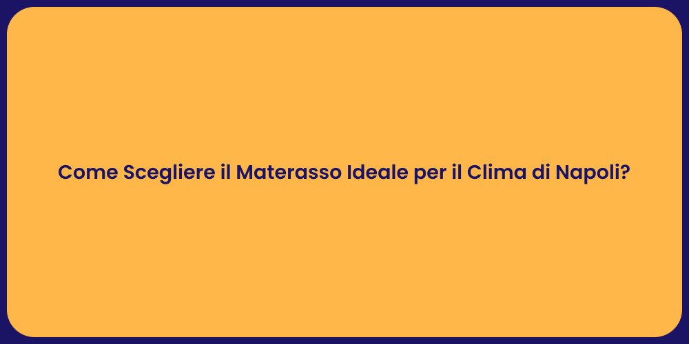 Come Scegliere il Materasso Ideale per il Clima di Napoli?