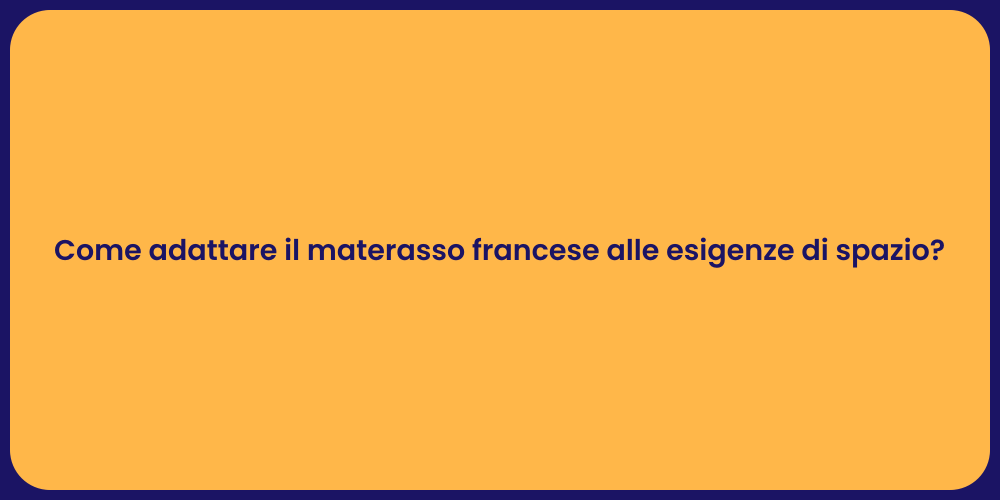 Come adattare il materasso francese alle esigenze di spazio?