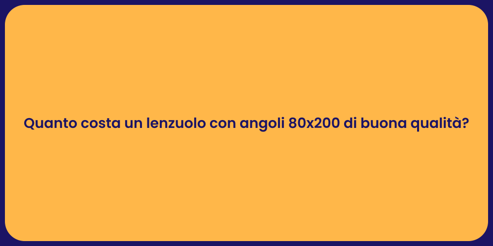Quanto costa un lenzuolo con angoli 80x200 di buona qualità?