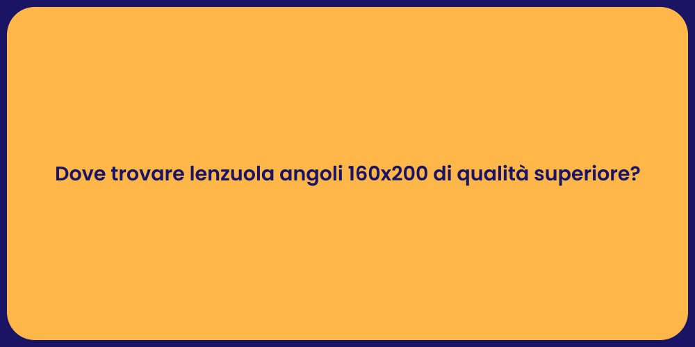 Dove trovare lenzuola angoli 160x200 di qualità superiore?