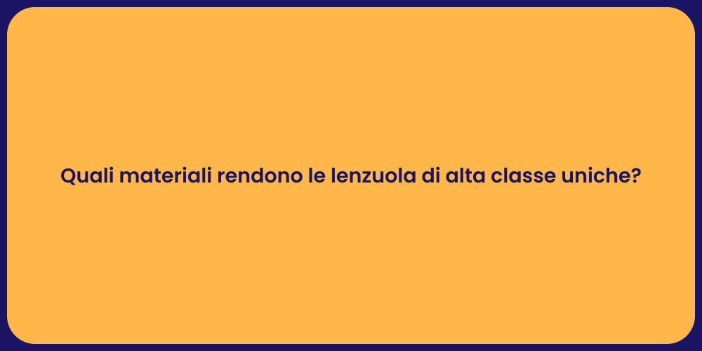 Quali materiali rendono le lenzuola di alta classe uniche?