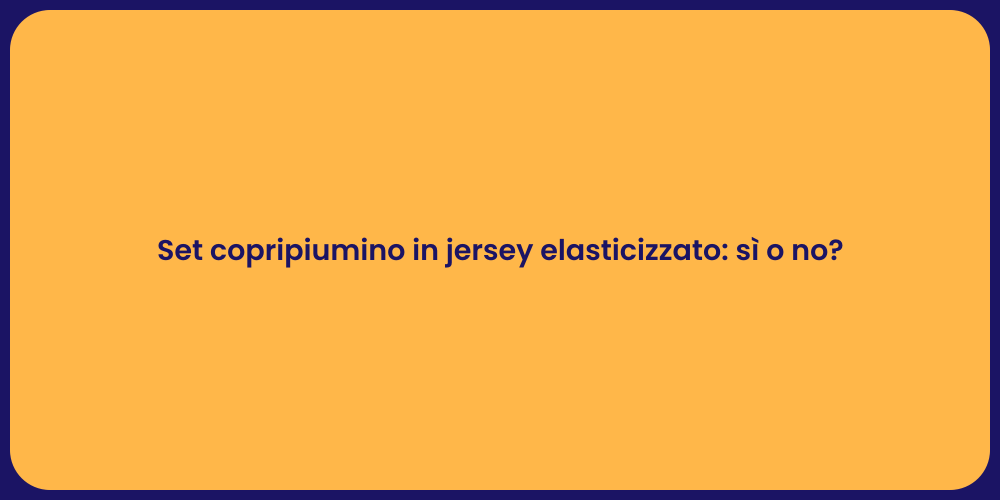 Set copripiumino in jersey elasticizzato: sì o no?