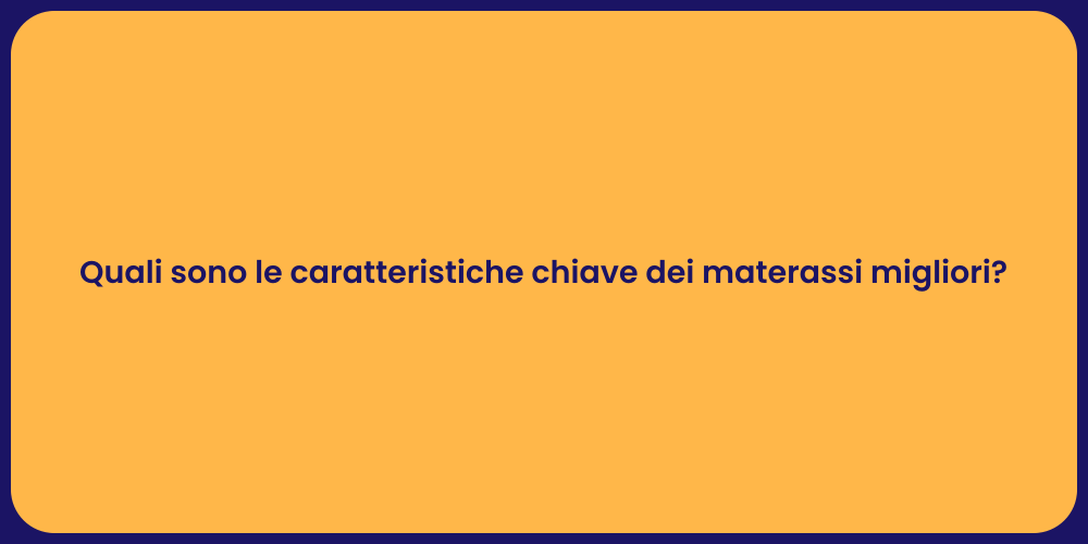 Quali sono le caratteristiche chiave dei materassi migliori?