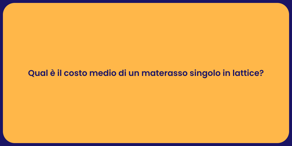 Qual è il costo medio di un materasso singolo in lattice?