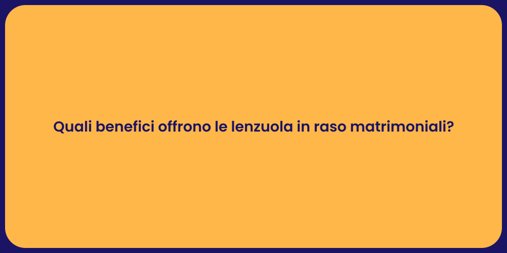Quali benefici offrono le lenzuola in raso matrimoniali?