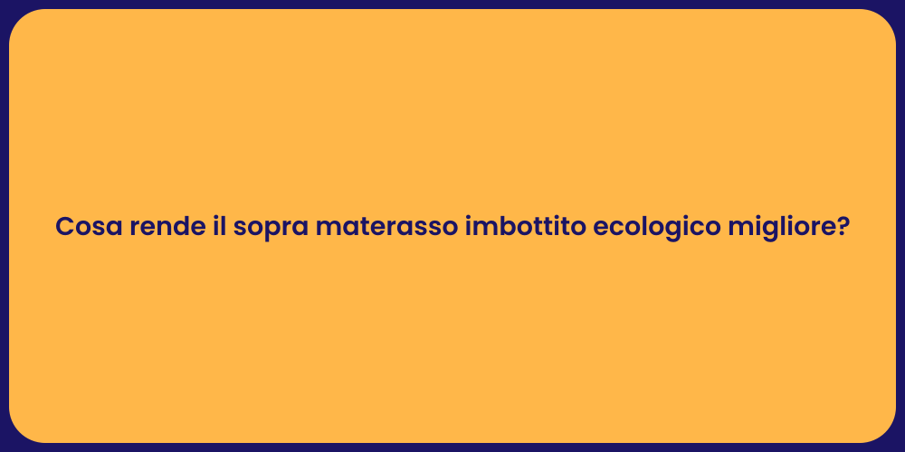 Cosa rende il sopra materasso imbottito ecologico migliore?