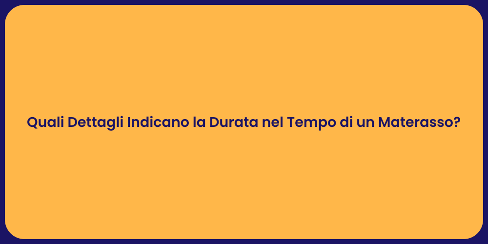 Quali Dettagli Indicano la Durata nel Tempo di un Materasso?