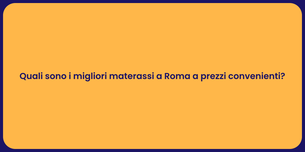 Quali sono i migliori materassi a Roma a prezzi convenienti?