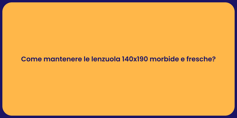 Come mantenere le lenzuola 140x190 morbide e fresche?