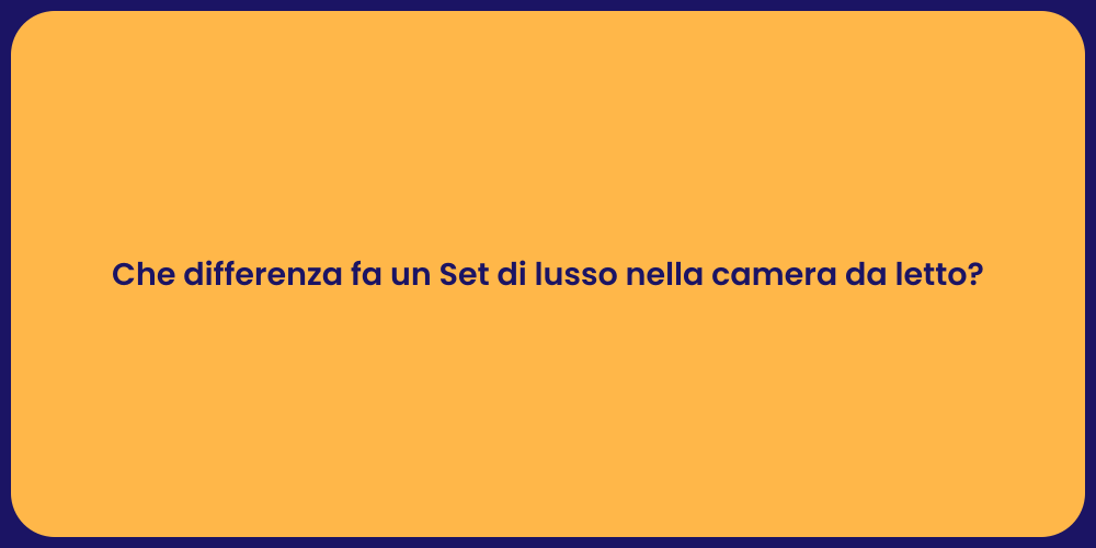 Che differenza fa un Set di lusso nella camera da letto?