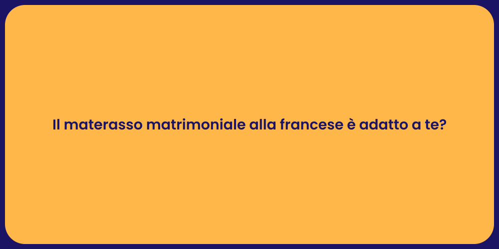 Il materasso matrimoniale alla francese è adatto a te?