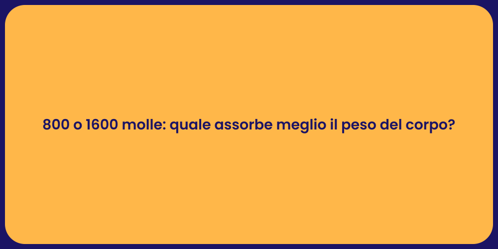 800 o 1600 molle: quale assorbe meglio il peso del corpo?