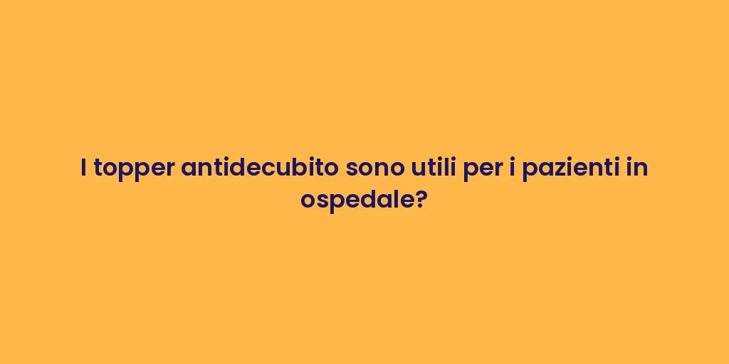 I topper antidecubito sono utili per i pazienti in ospedale?