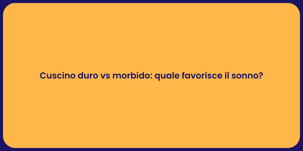 Cuscino duro vs morbido: quale favorisce il sonno?