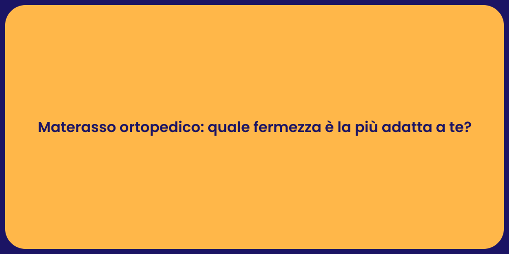 Materasso ortopedico: quale fermezza è la più adatta a te?