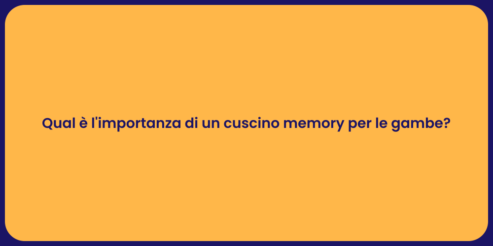 Qual è l'importanza di un cuscino memory per le gambe?