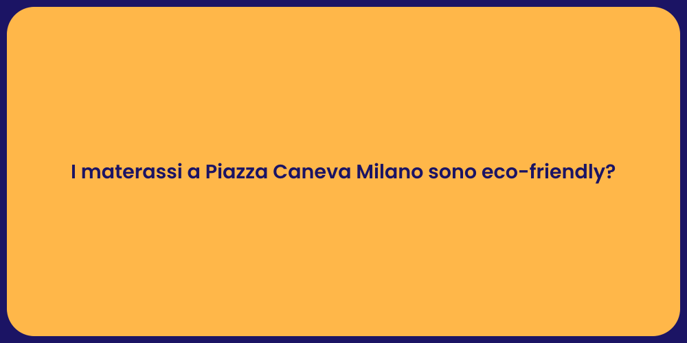 I materassi a Piazza Caneva Milano sono eco-friendly?