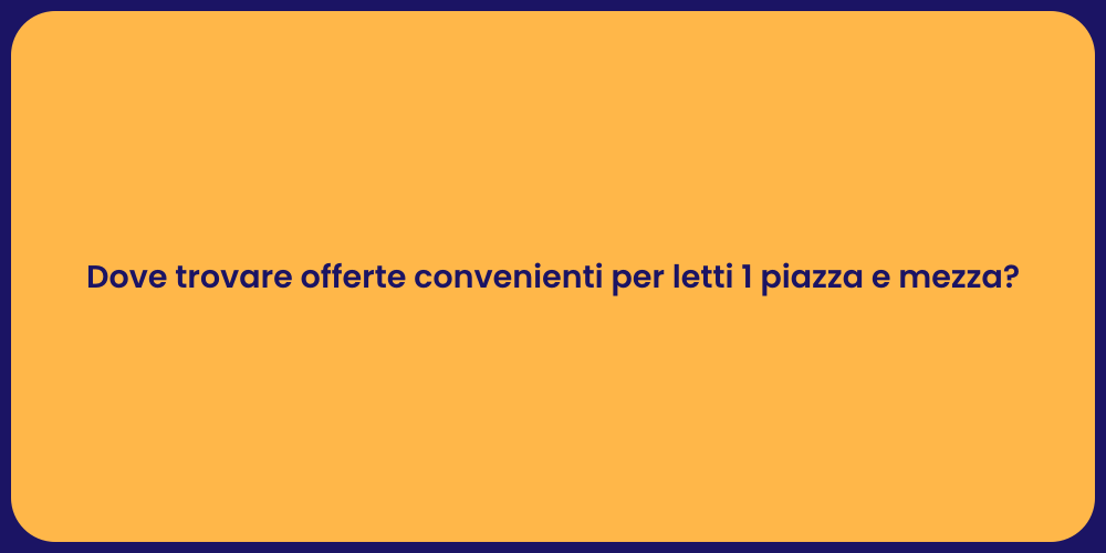 Dove trovare offerte convenienti per letti 1 piazza e mezza?