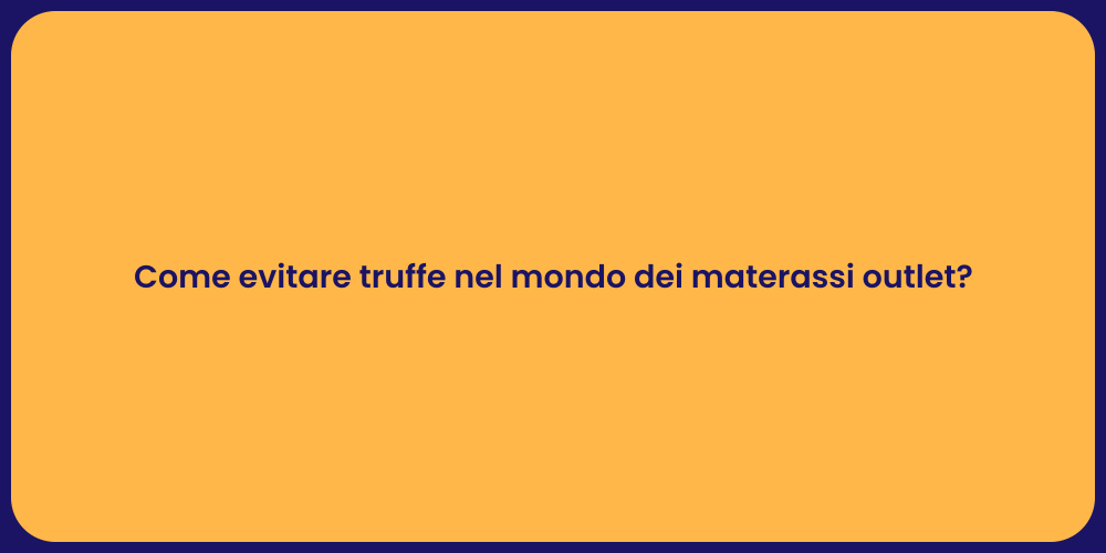 Come evitare truffe nel mondo dei materassi outlet?