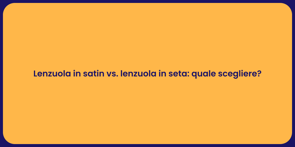 Lenzuola in satin vs. lenzuola in seta: quale scegliere?
