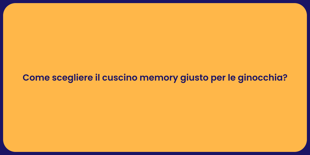 Come scegliere il cuscino memory giusto per le ginocchia?