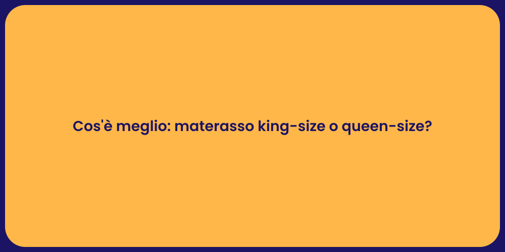 Cos'è meglio: materasso king-size o queen-size?