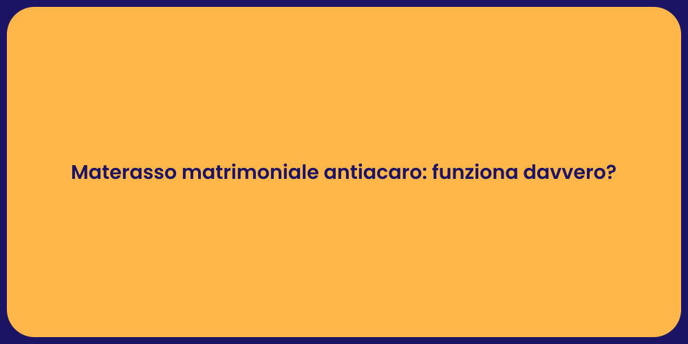 Materasso matrimoniale antiacaro: funziona davvero?