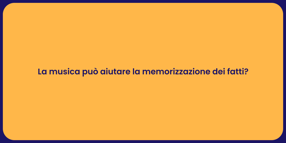 La musica può aiutare la memorizzazione dei fatti?