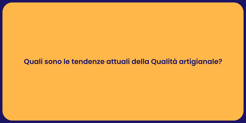 Quali sono le tendenze attuali della Qualità artigianale?