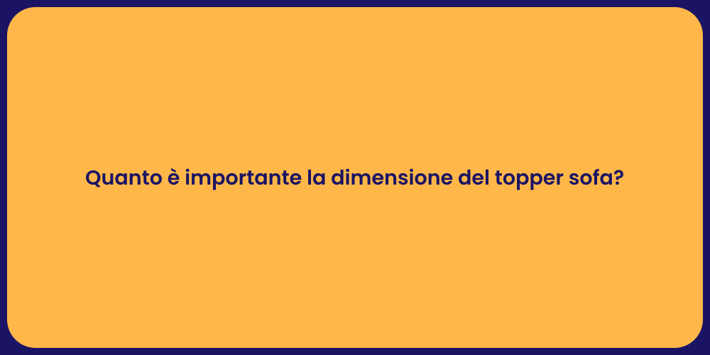 Quanto è importante la dimensione del topper sofa?
