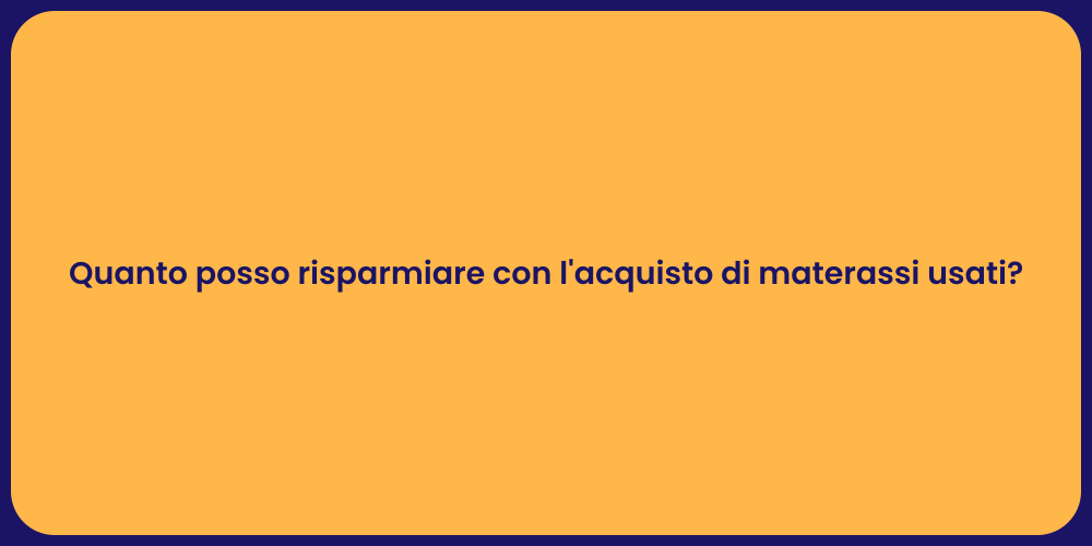 Quanto posso risparmiare con l'acquisto di materassi usati?