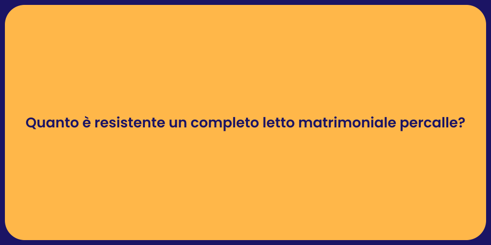 Quanto è resistente un completo letto matrimoniale percalle?
