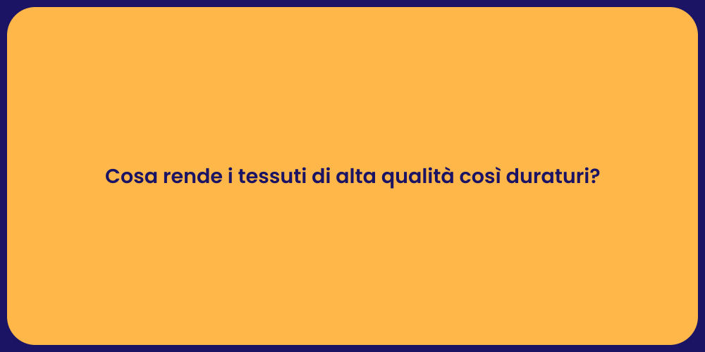 Cosa rende i tessuti di alta qualità così duraturi?