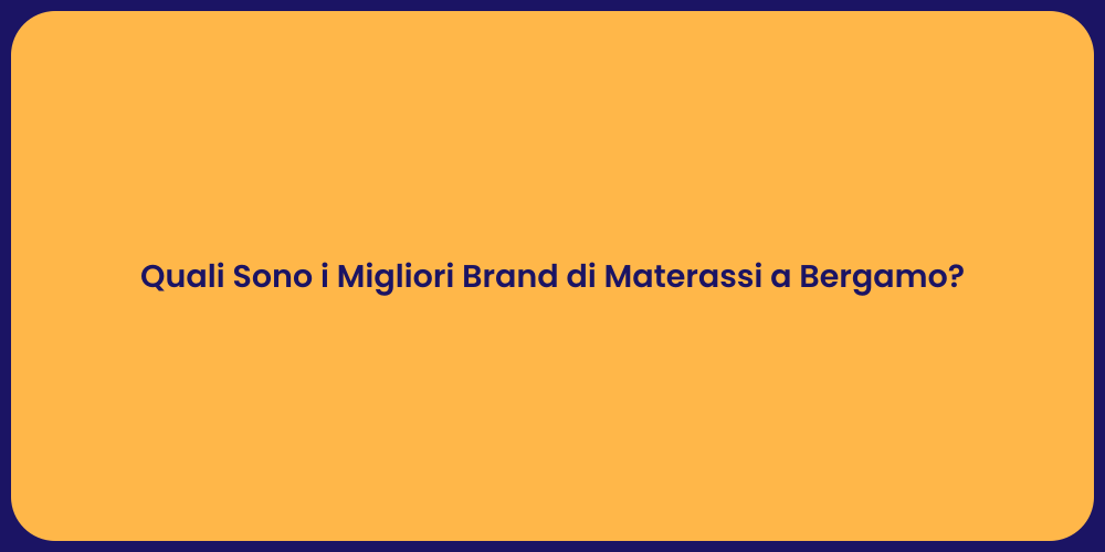 Quali Sono i Migliori Brand di Materassi a Bergamo?
